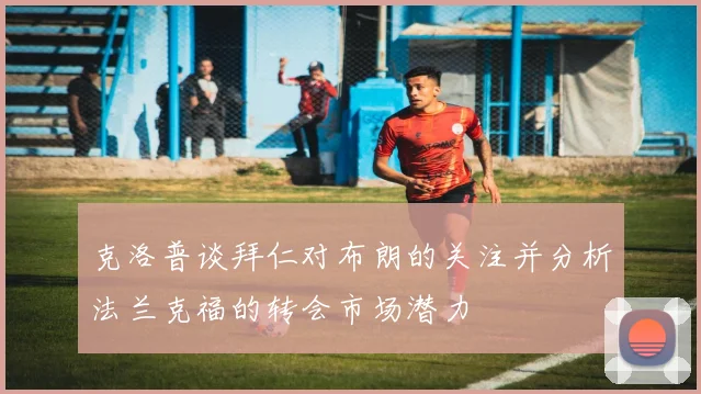 克洛普谈拜仁对布朗的关注并分析法兰克福的转会市场潜力
